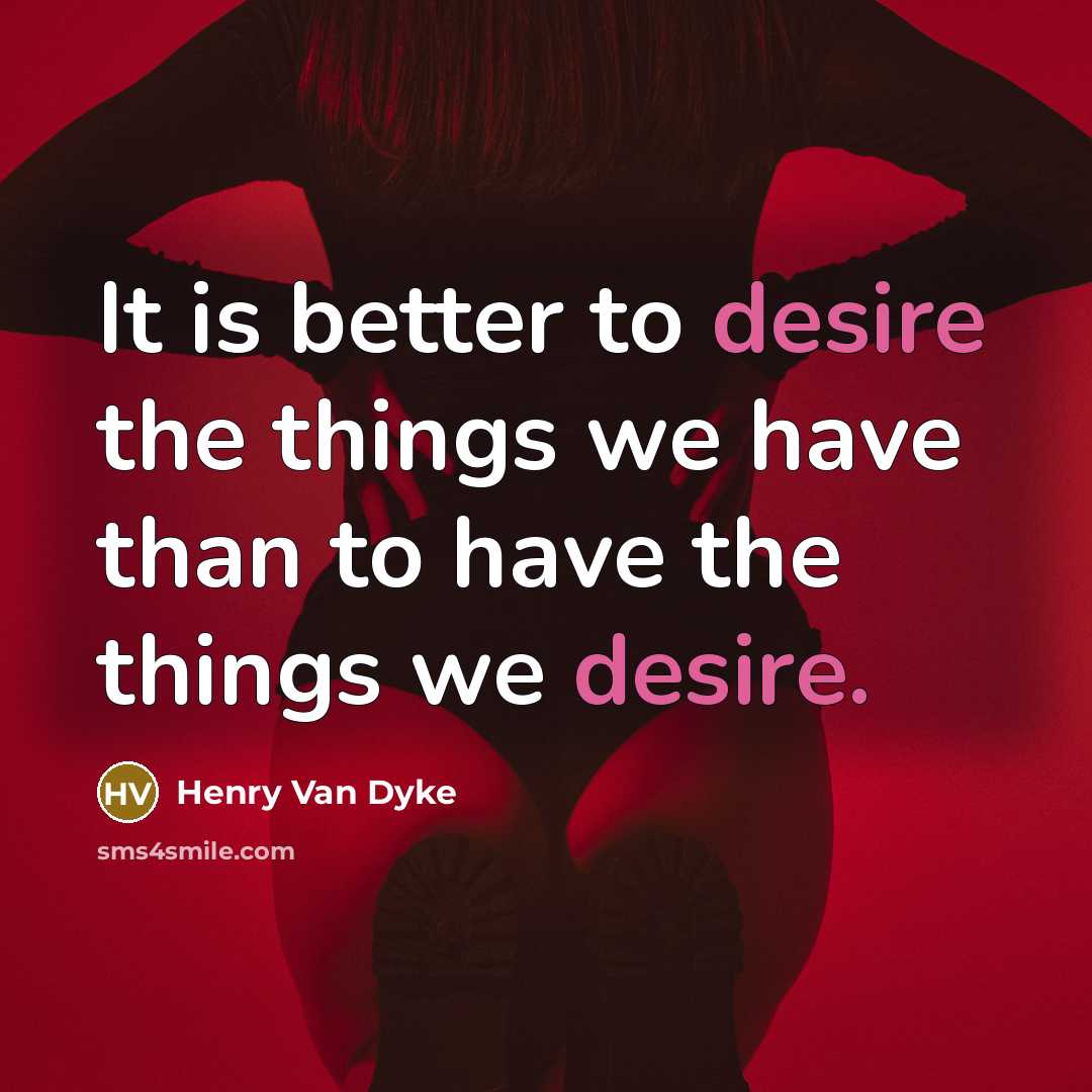 “It is better to desire the things we have than…” quote by Henry Van Dyke