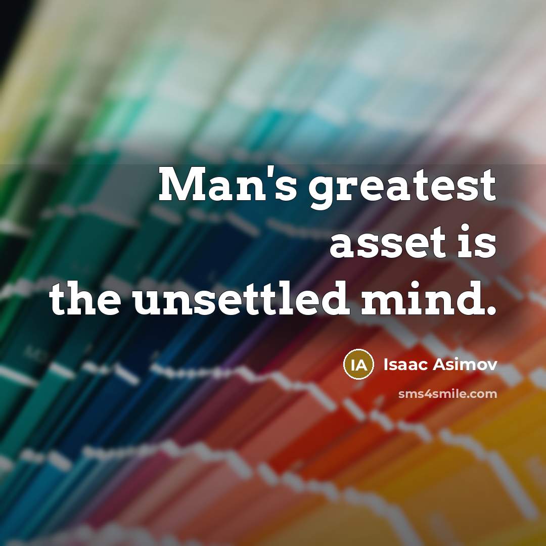 “Man's greatest asset is the unsettled mind.…” quote by Isaac Asimov