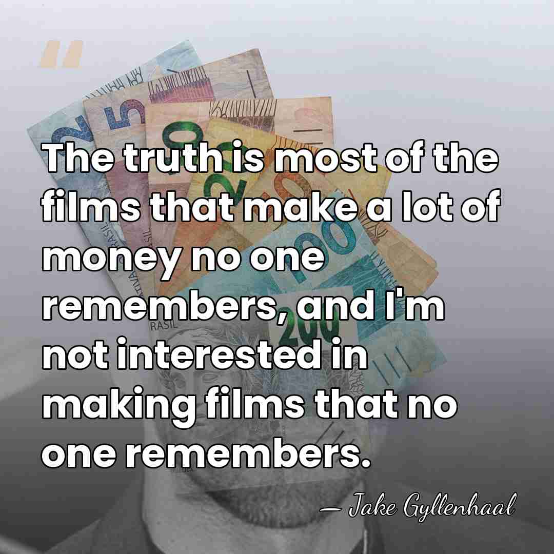 The truth is most of the films that make a lot of&hellip; - Jake Gyllenhaal