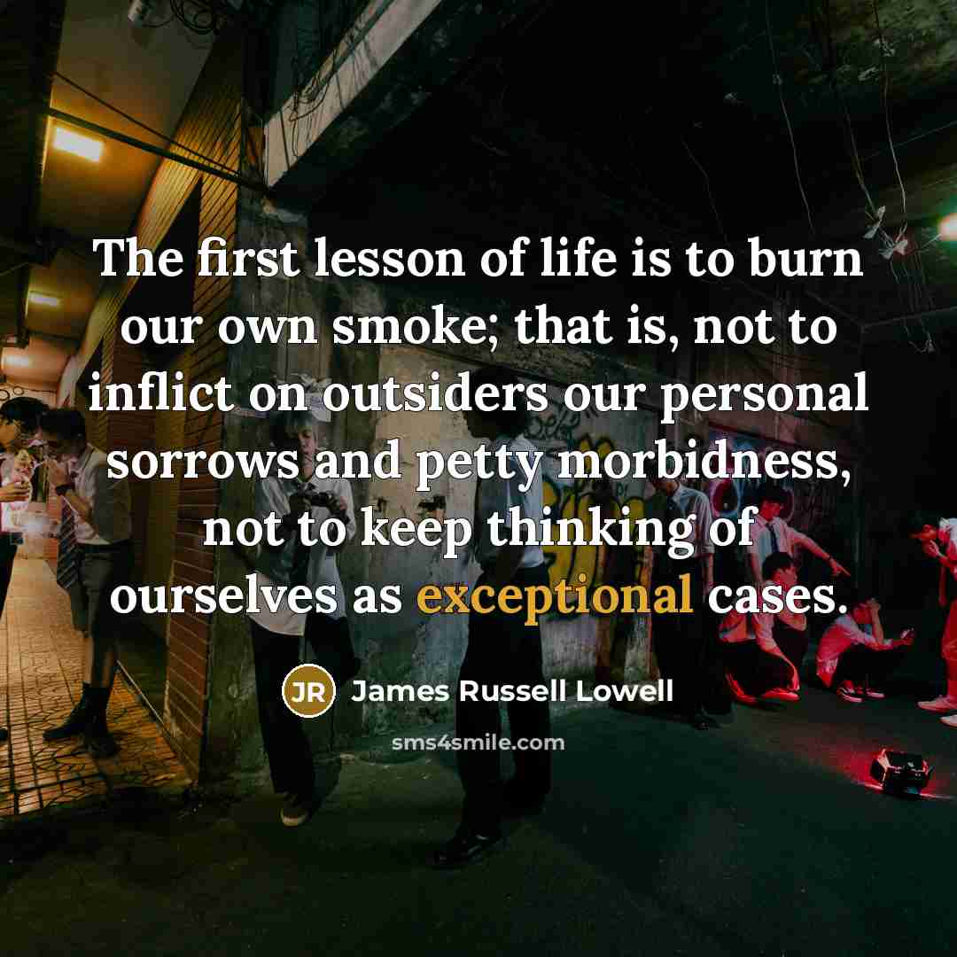 “The first lesson of life is to burn our own…” quote by James Russell Lowell