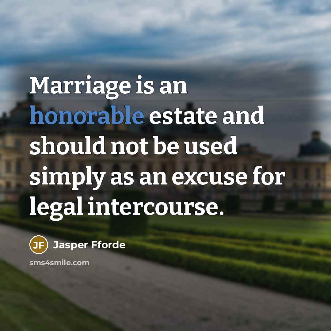 “Marriage is an honorable estate and should not be used simply as an excuse for legal intercourse.” quote by Jasper Fforde