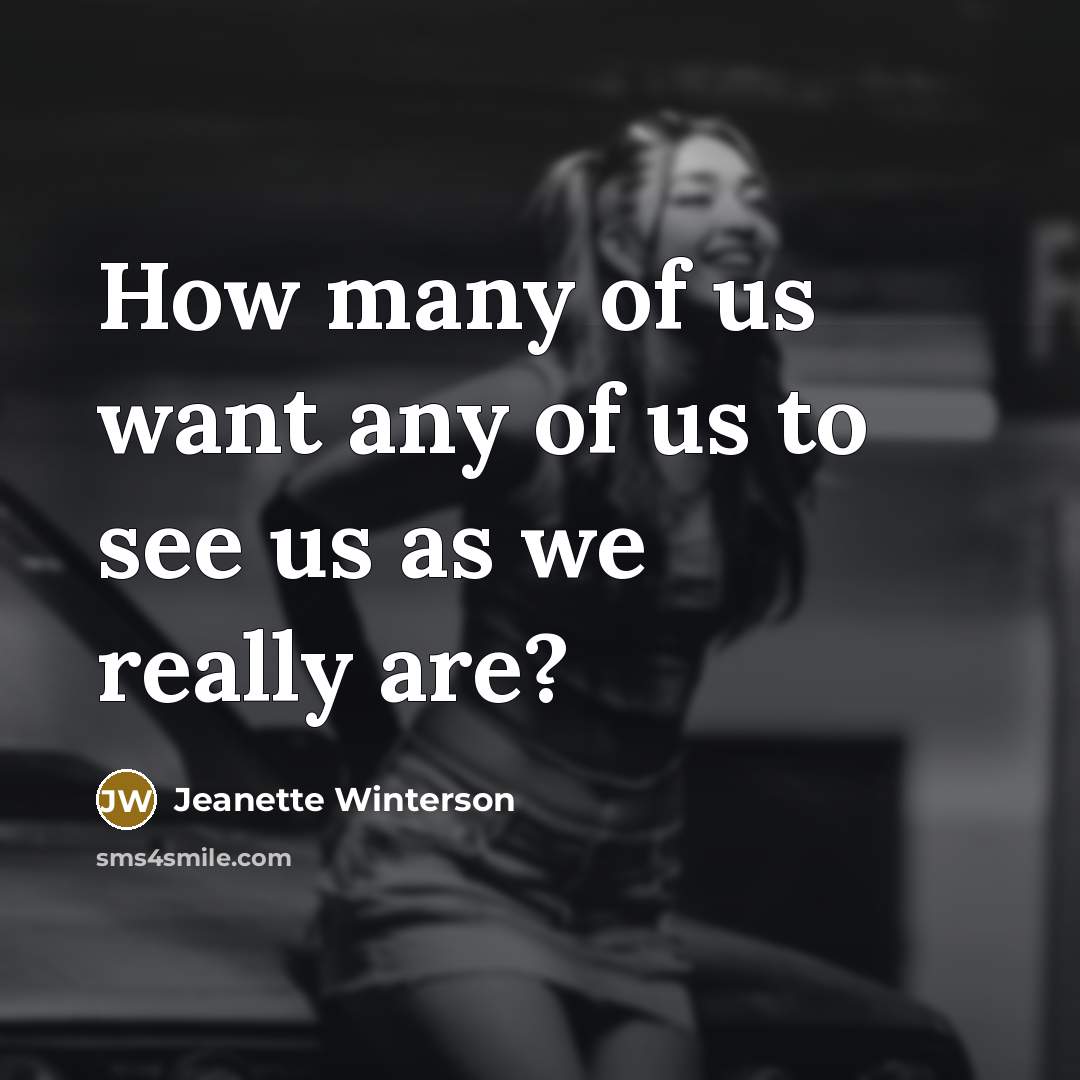 “How many of us want any of us to see us as we really are?” quote by Jeanette Winterson