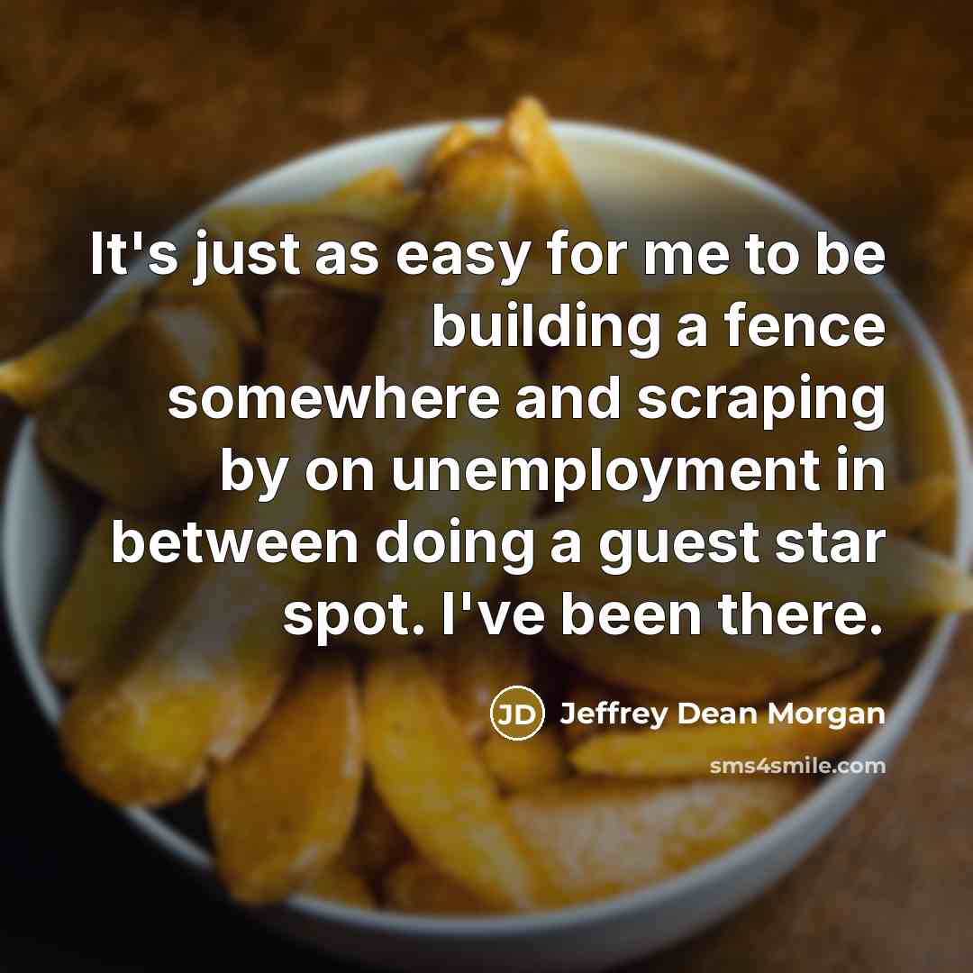“It's just as easy for me to be building a…” quote by Jeffrey Dean Morgan