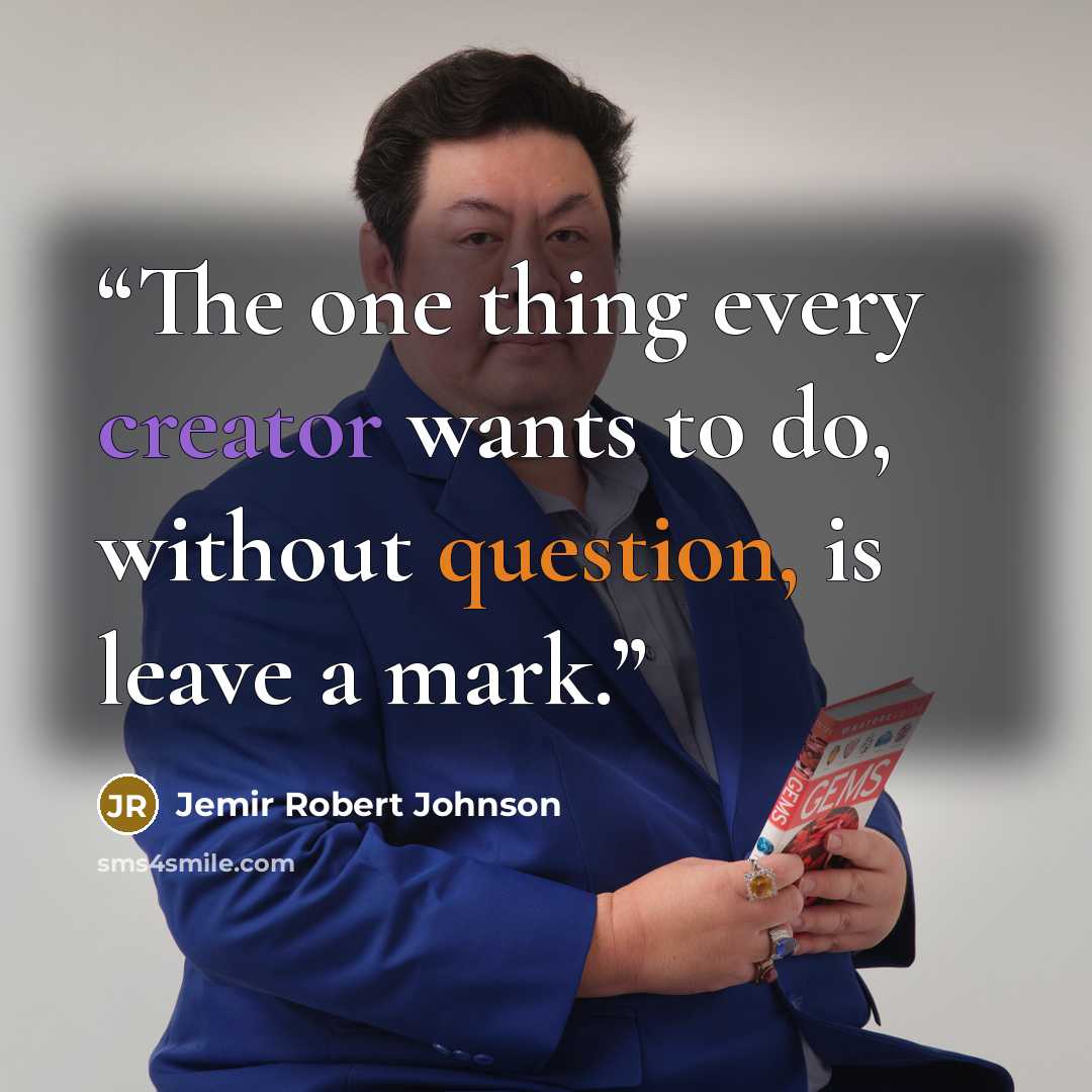 “The one thing every creator wants to do, without question, is leave a mark.” quote by Jemir Robert Johnson