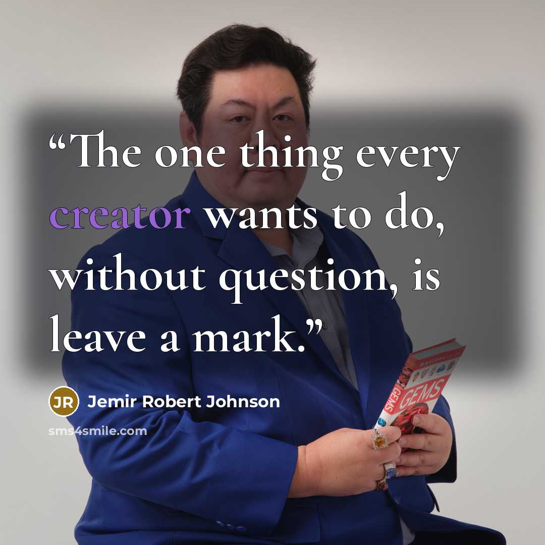 “The one thing every creator wants to do, without question, is leave a mark.” quote by Jemir Robert Johnson