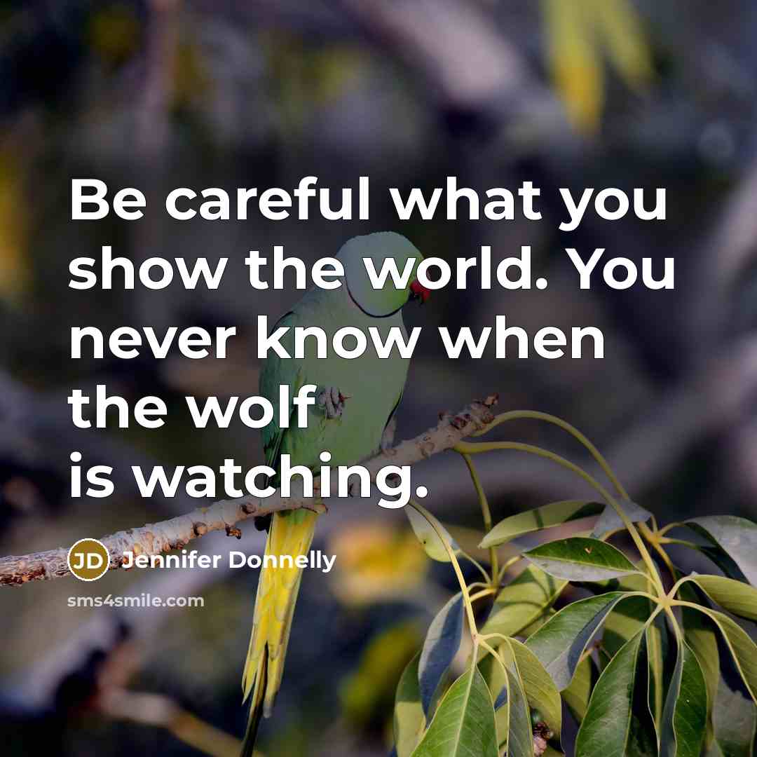 “Be careful what you show the world. You never know…” quote by Jennifer Donnelly