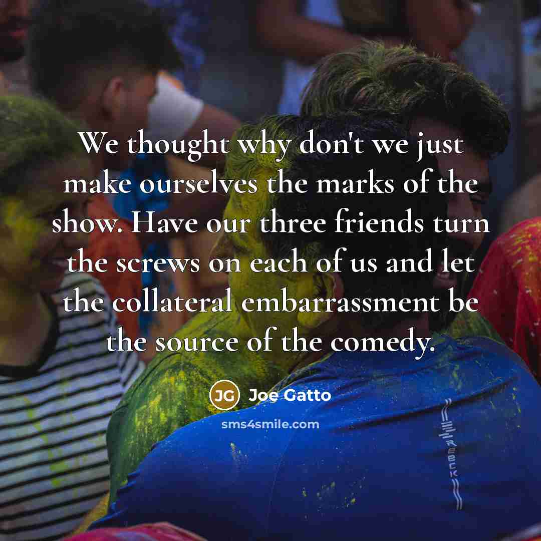 “We thought why don't we just make ourselves the marks…” quote by Joe Gatto