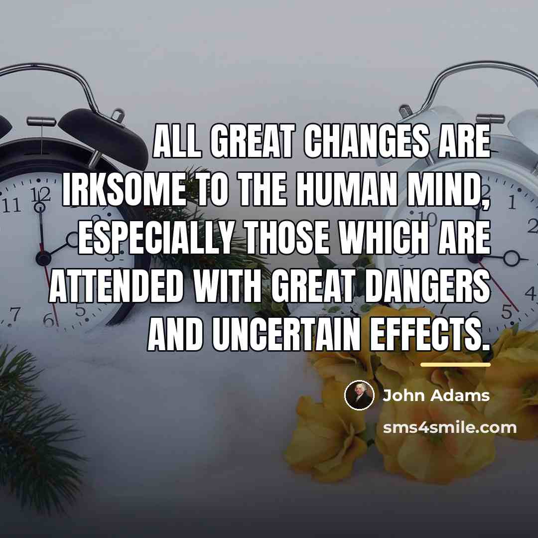 “All great changes are irksome to the human mind, especially…” quote by John Adams