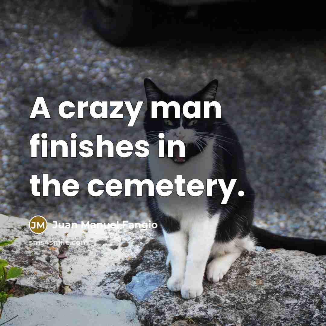 “A crazy man finishes in the cemetery.…” quote by Juan Manuel Fangio