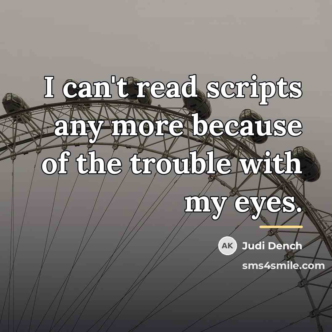 “I can't read scripts any more because of the trouble…” quote by Judi Dench
