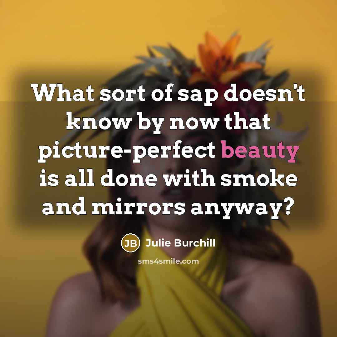 “What sort of sap doesn't know by now that picture-perfect…” quote by Julie Burchill