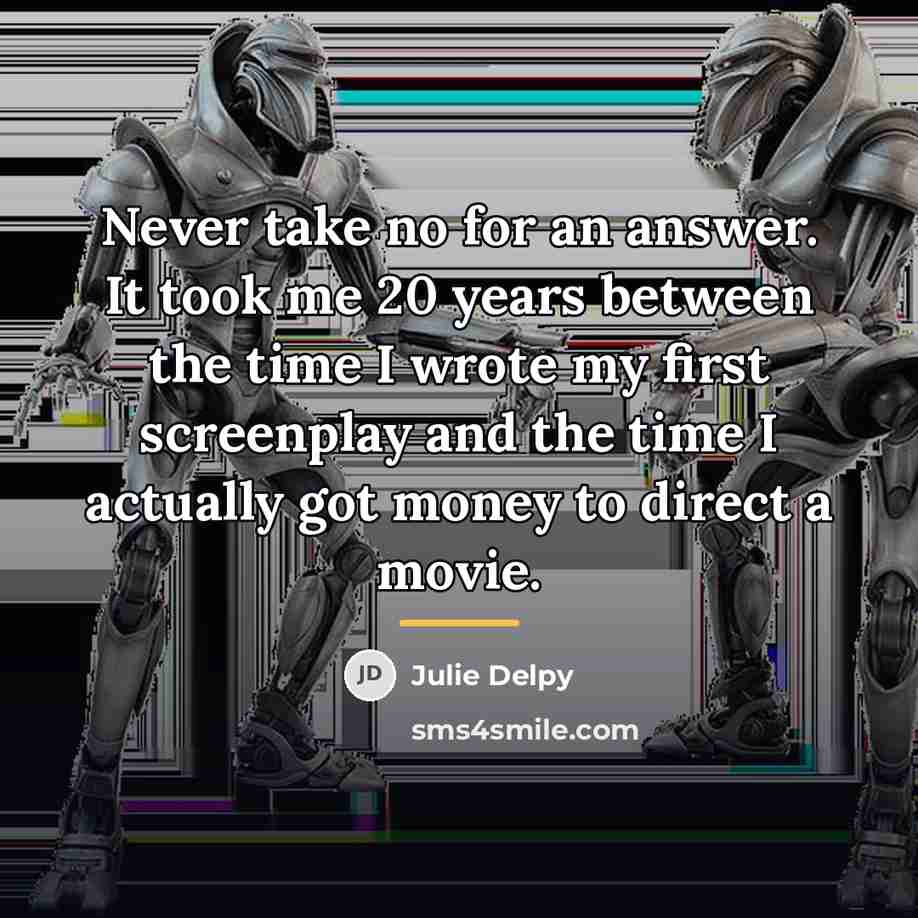 “Never take no for an answer. It took me 20…” quote by Julie Delpy