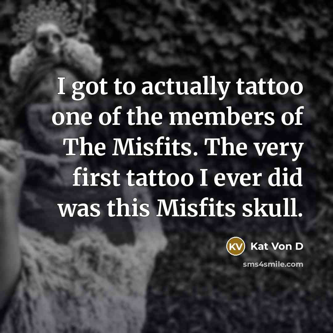 “I got to actually tattoo one of the members of…” quote by Kat Von D