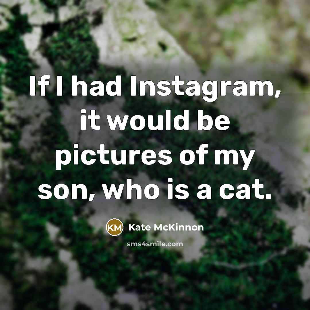 “If I had Instagram, it would be pictures of my…” quote by Kate McKinnon