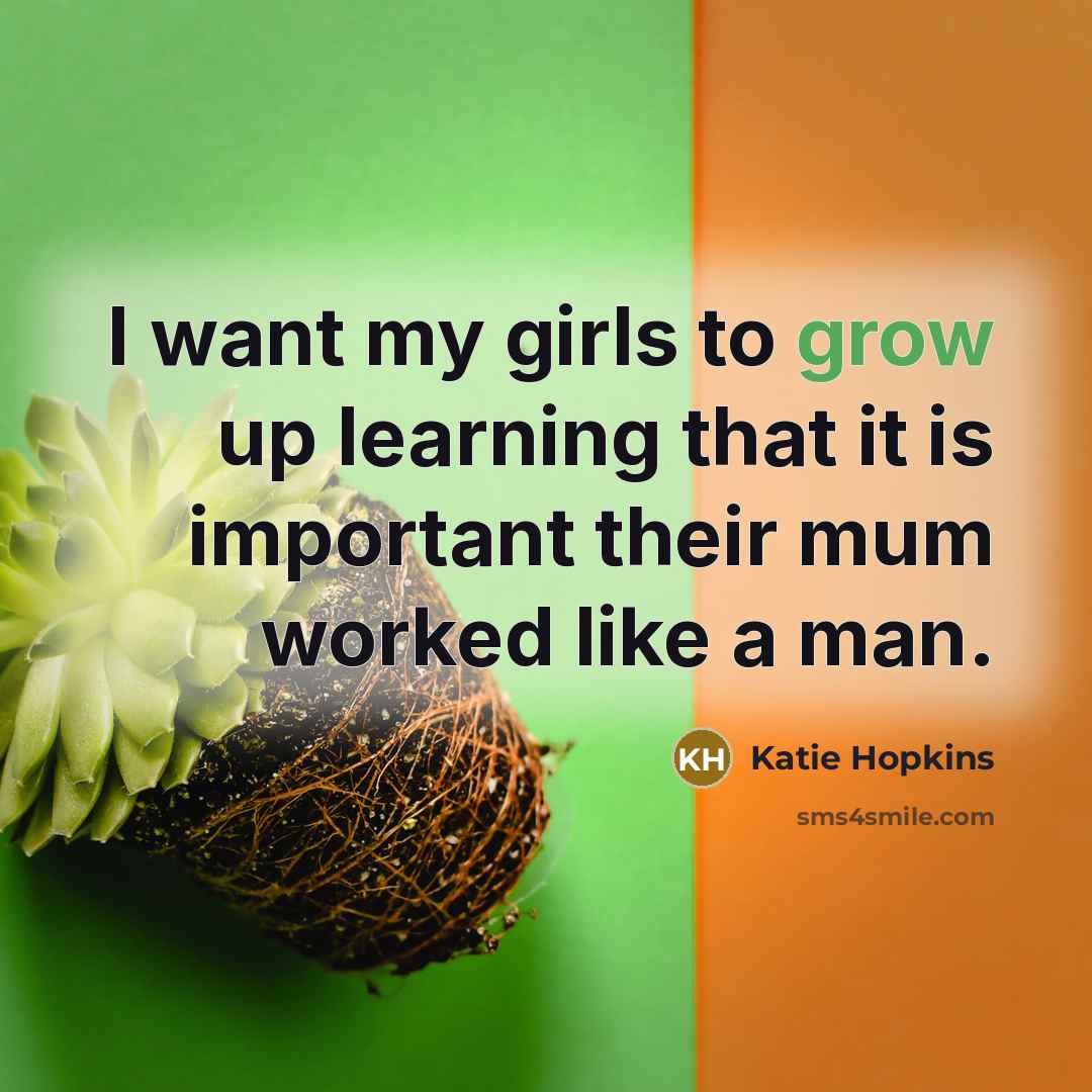 “I want my girls to grow up learning that it…” quote by Katie Hopkins