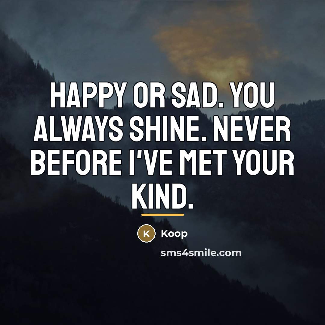 “Happy or sad. You always shine. Never before I've met…” quote by Koop