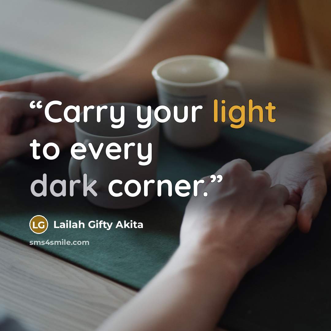 “Carry your light to every dark corner.” quote by Lailah Gifty Akita