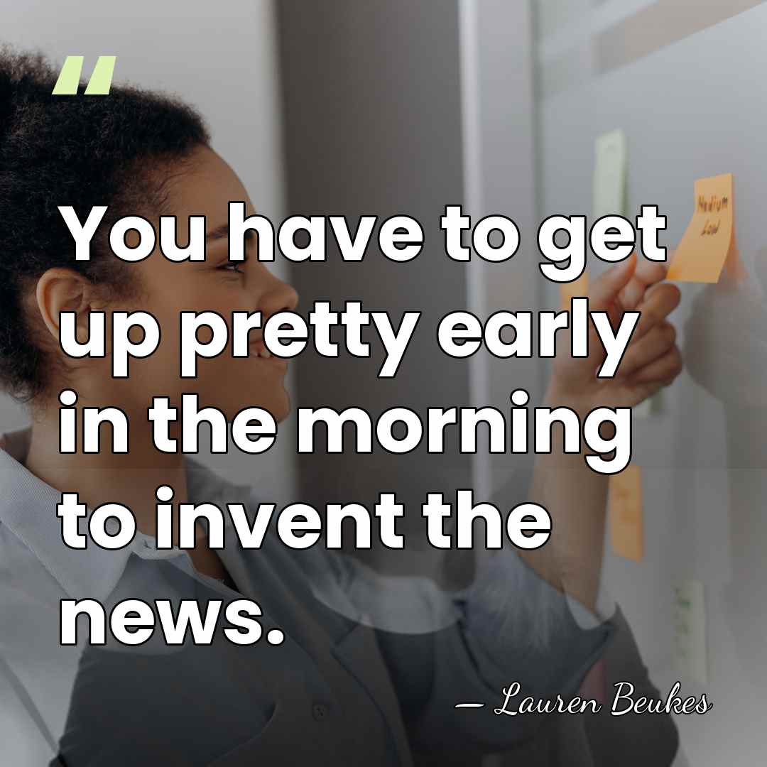 You have to get up pretty early in the morning to invent&hellip; - Lauren Beukes