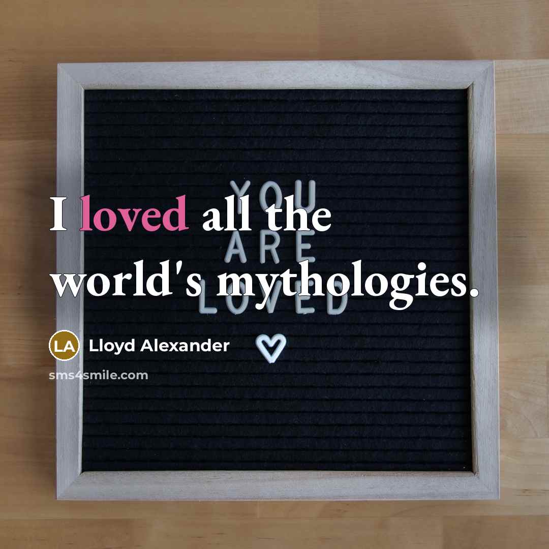 “I loved all the world's mythologies.” quote by Lloyd Alexander