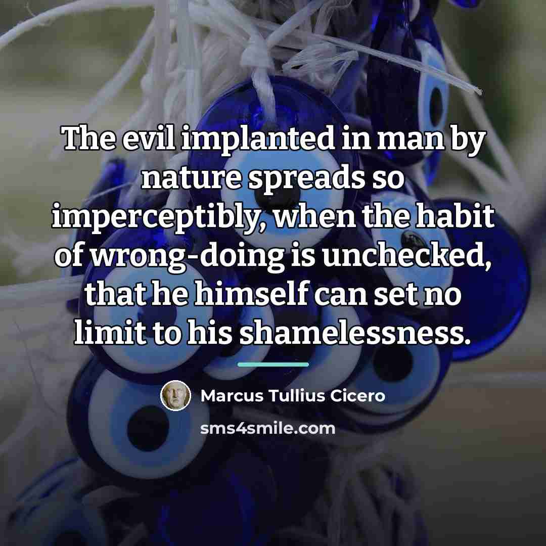 “The evil implanted in man by nature spreads so imperceptibly,…” quote by Marcus Tullius Cicero