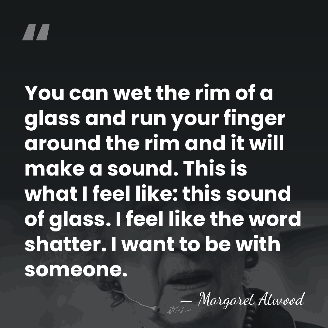 You can wet the rim of a glass and run your finger&hellip; - Margaret Atwood