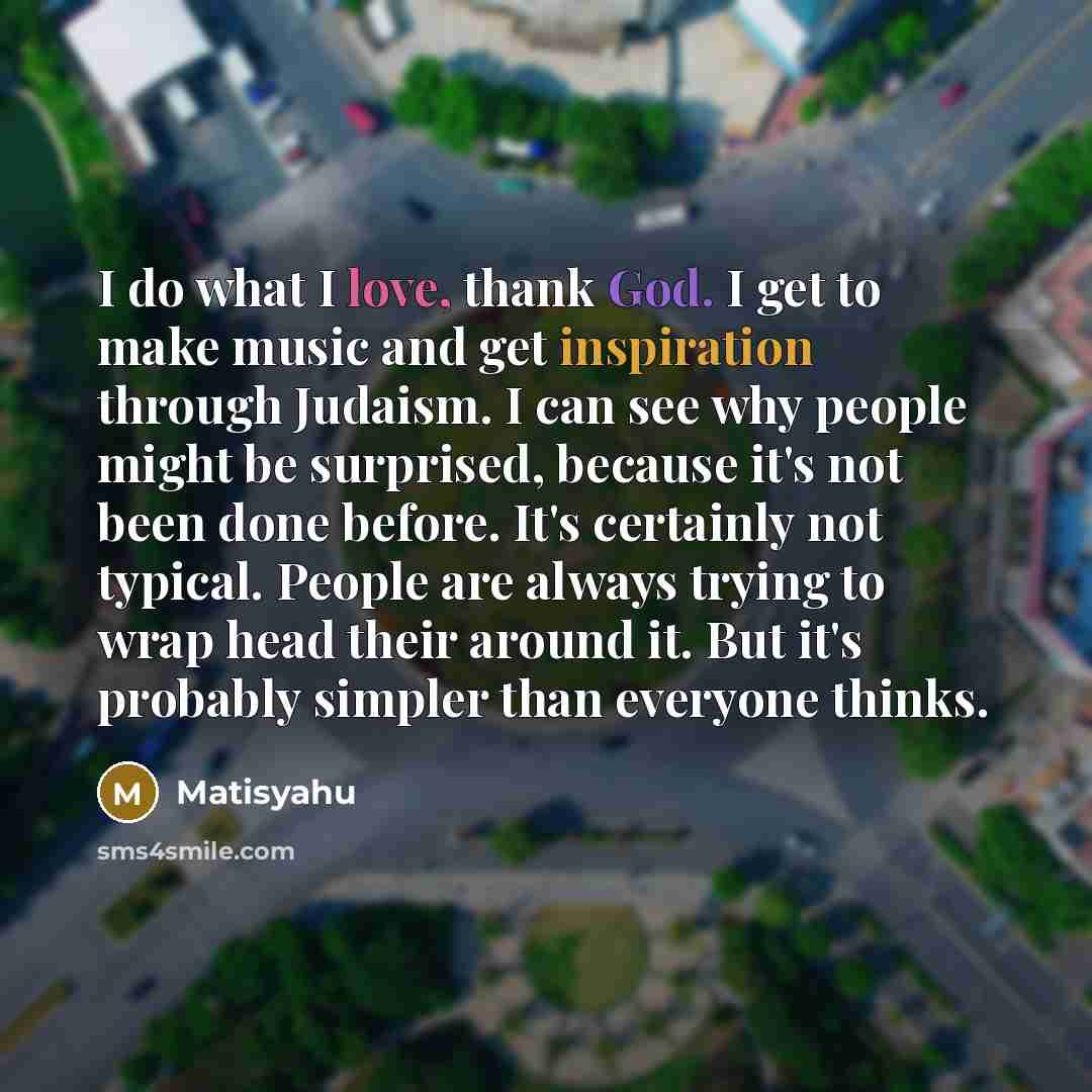 “I do what I love, thank God. I get to…” quote by Matisyahu