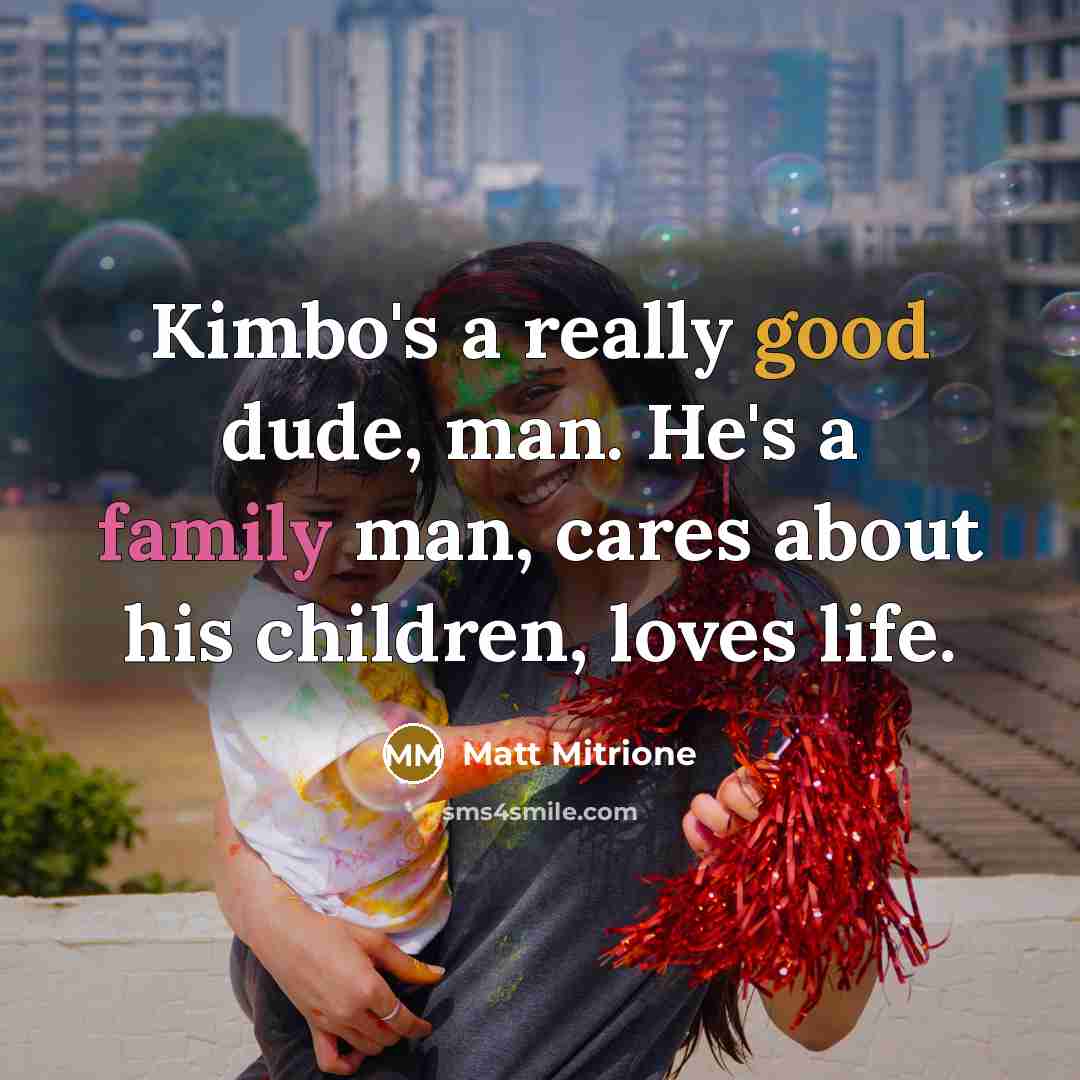 “Kimbo's a really good dude, man. He's a family man,…” quote by Matt Mitrione