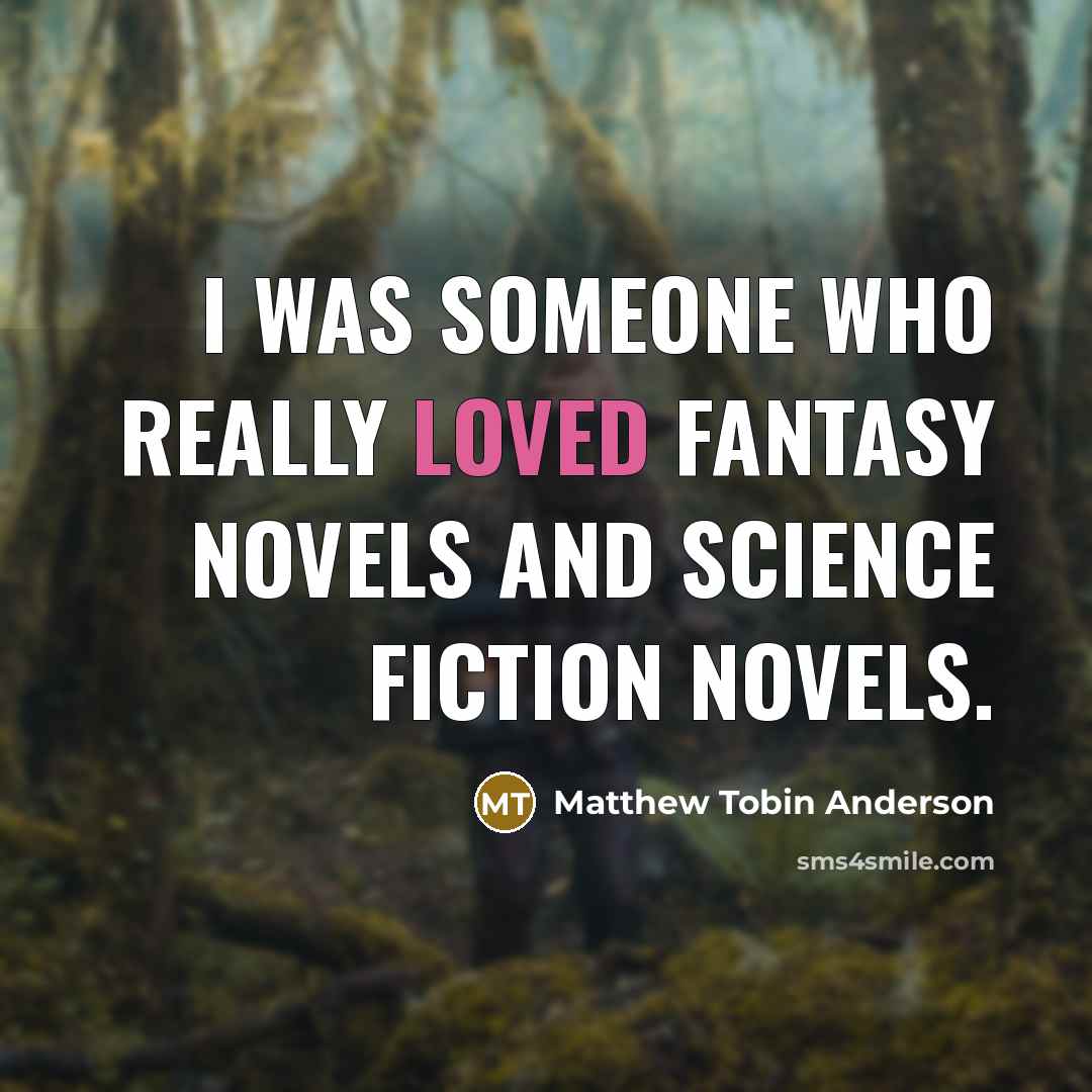 “I was someone who really loved fantasy novels and science…” quote by Matthew Tobin Anderson