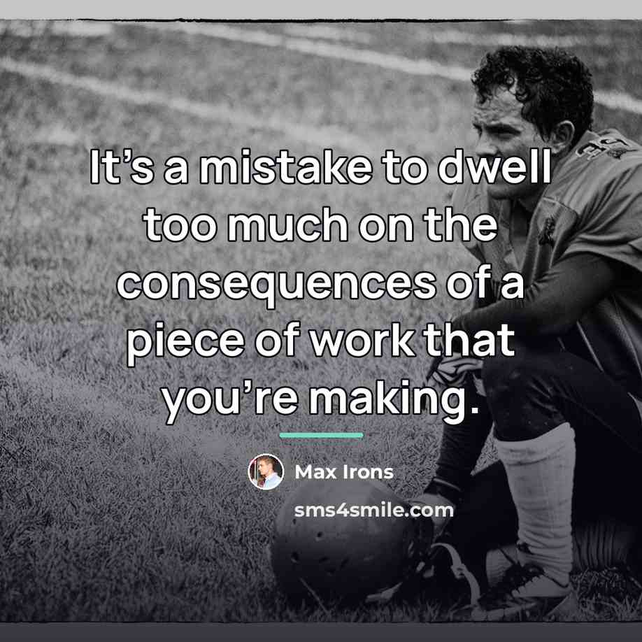 “It's a mistake to dwell too much on the consequences…” quote by Max Irons