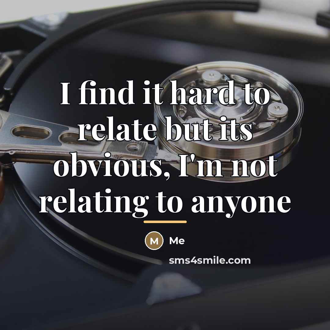 “I find it hard to relate but its obvious, I'm…” quote by Me