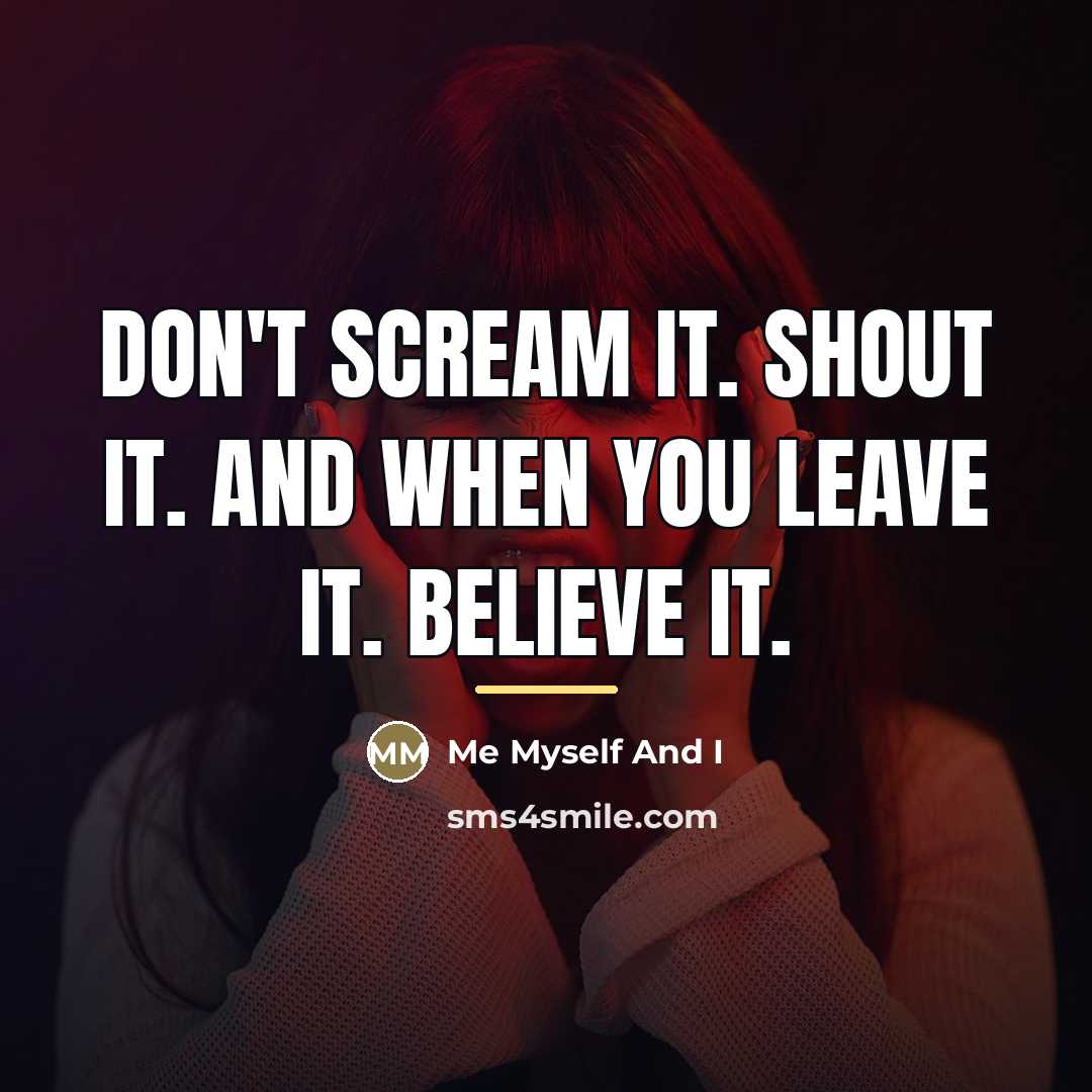 “Don't scream it. shout it. and when you leave it.…” quote by Me Myself And I