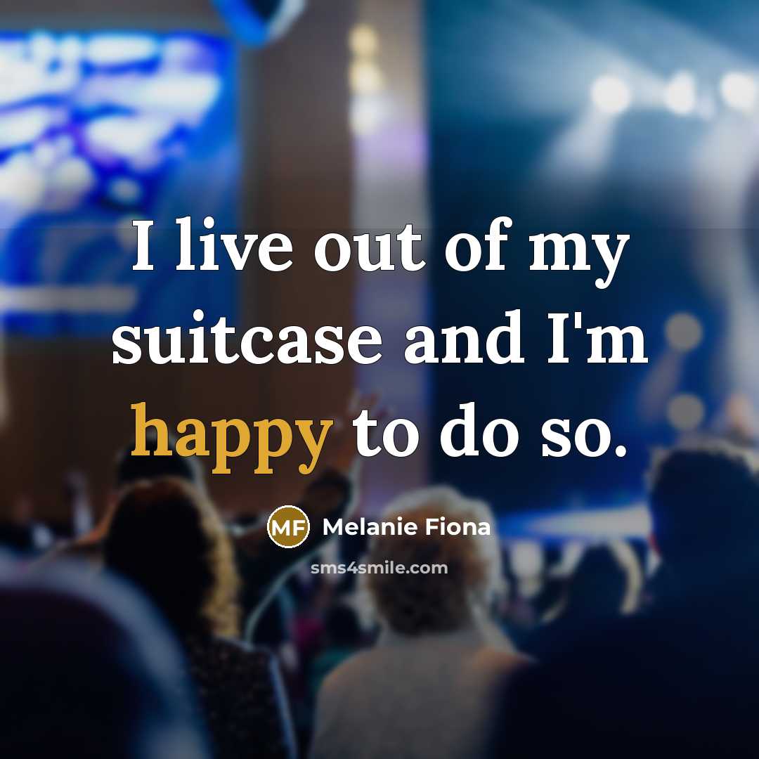 “I live out of my suitcase and I'm happy to do so.” quote by Melanie Fiona