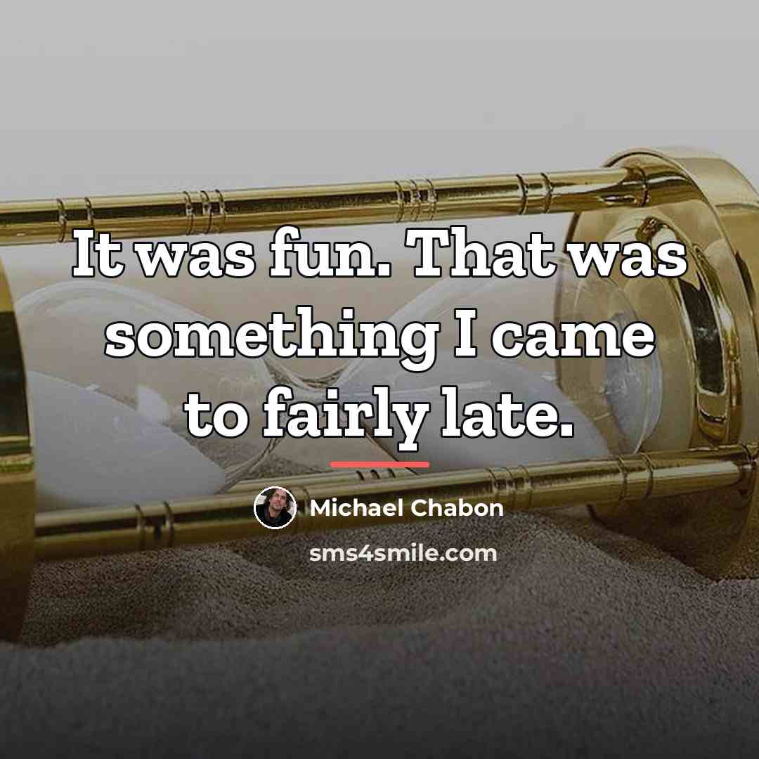 “It was fun. That was something I came to fairly…” quote by Michael Chabon