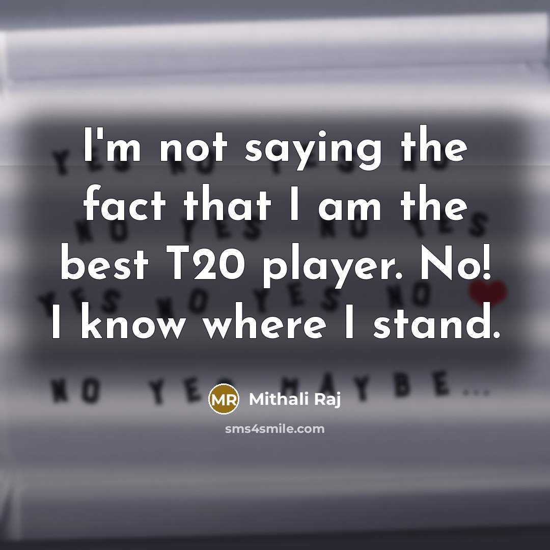 “I'm not saying the fact that I am the best…” quote by Mithali Raj