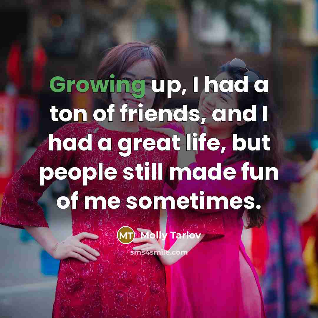 “Growing up, I had a ton of friends, and I…” quote by Molly Tarlov