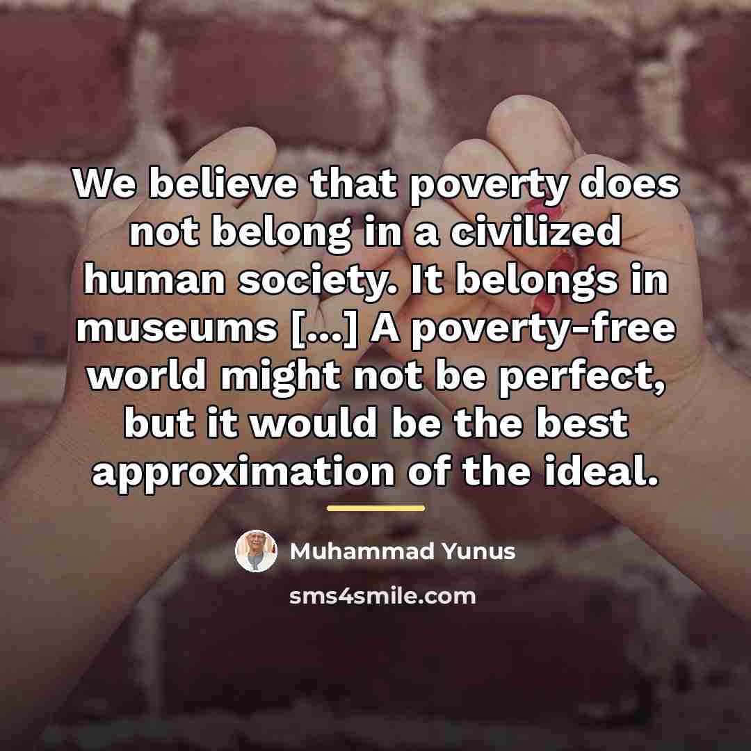 “We believe that poverty does not belong in a civilized…” quote by Muhammad Yunus