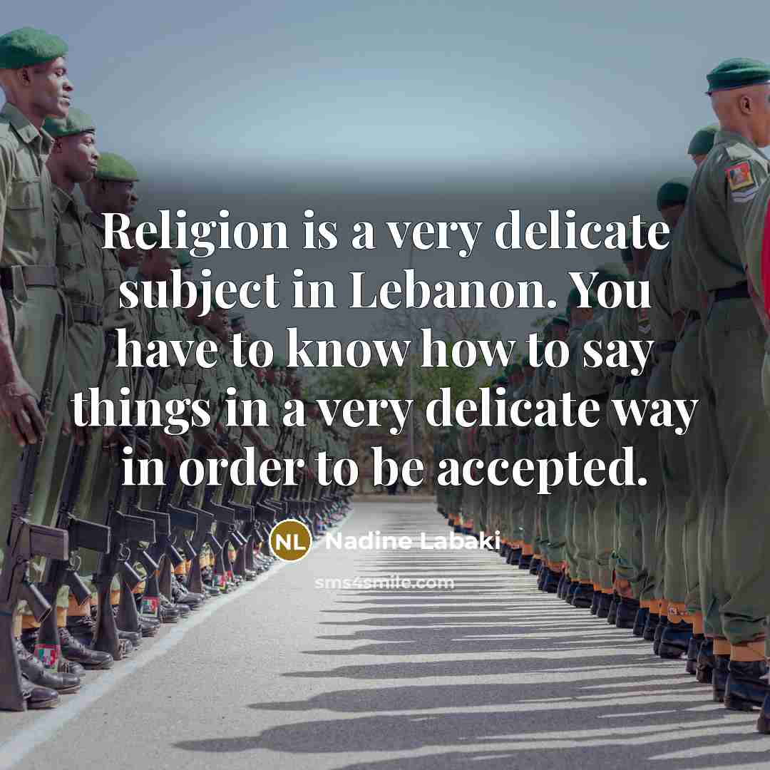 “Religion is a very delicate subject in Lebanon. You have to know how to say things in a very delicate way in order to be accepted.” quote by Nadine Labaki