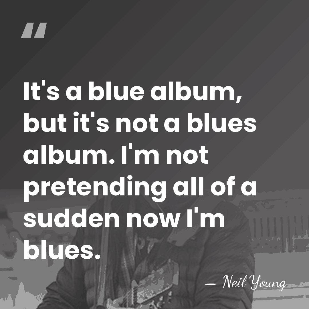 It's a blue album, but it's not a blues album. I'm not&hellip; - Neil Young