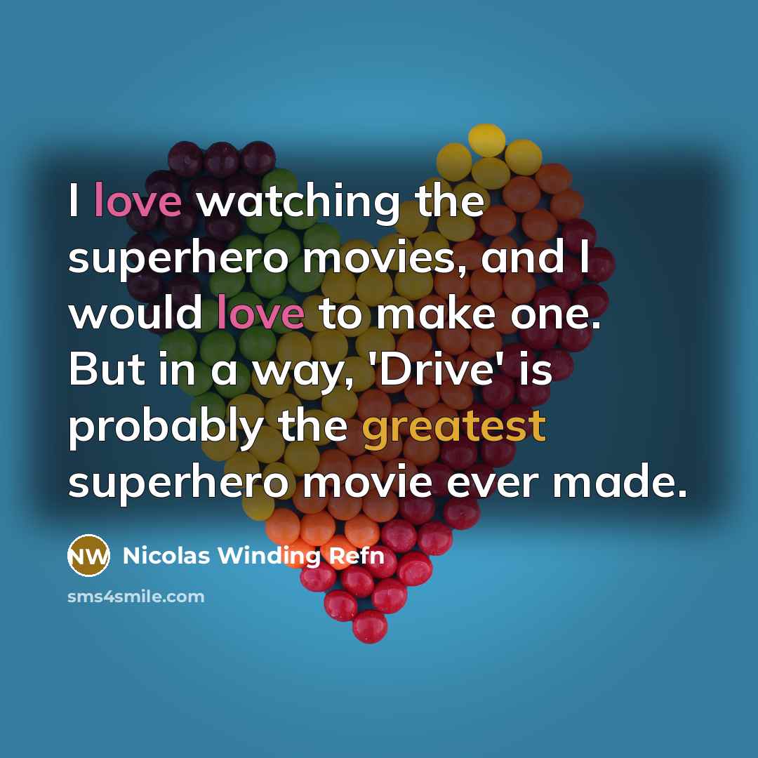 “I love watching the superhero movies, and I would love to make one. But in a way, 'Drive' is probably the greatest superhero movie ever made.” quote by Nicolas Winding Refn