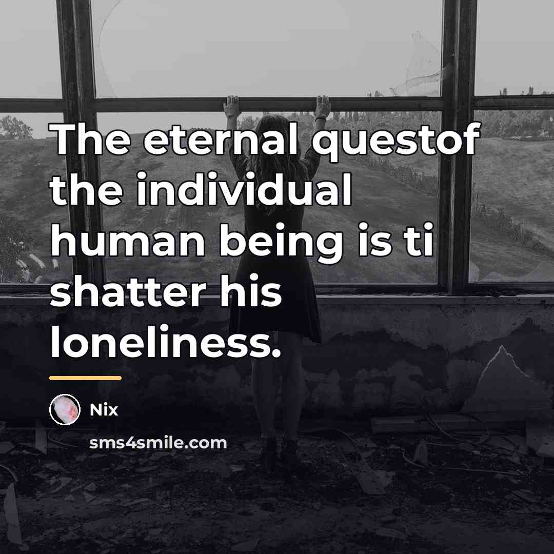“The eternal questof the individual human being is ti shatter…” quote by Nix