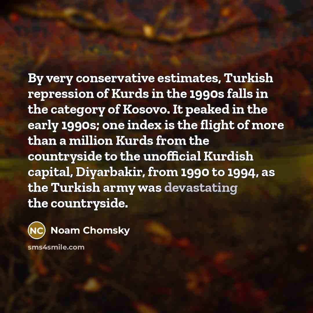 “By very conservative estimates, Turkish repression of Kurds in the…” quote by Noam Chomsky