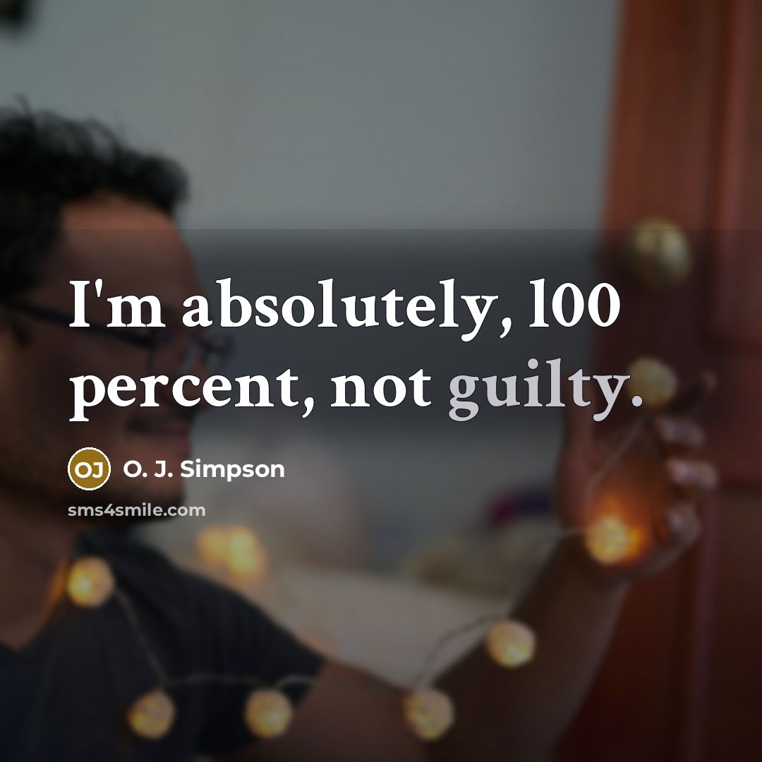 “I'm absolutely, l00 percent, not guilty.…” quote by O. J. Simpson