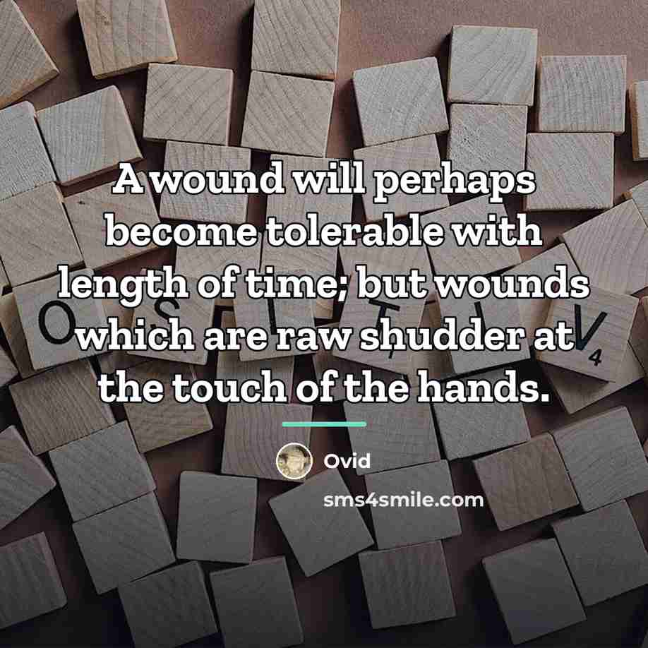 “A wound will perhaps become tolerable with length of time;…” quote by Ovid