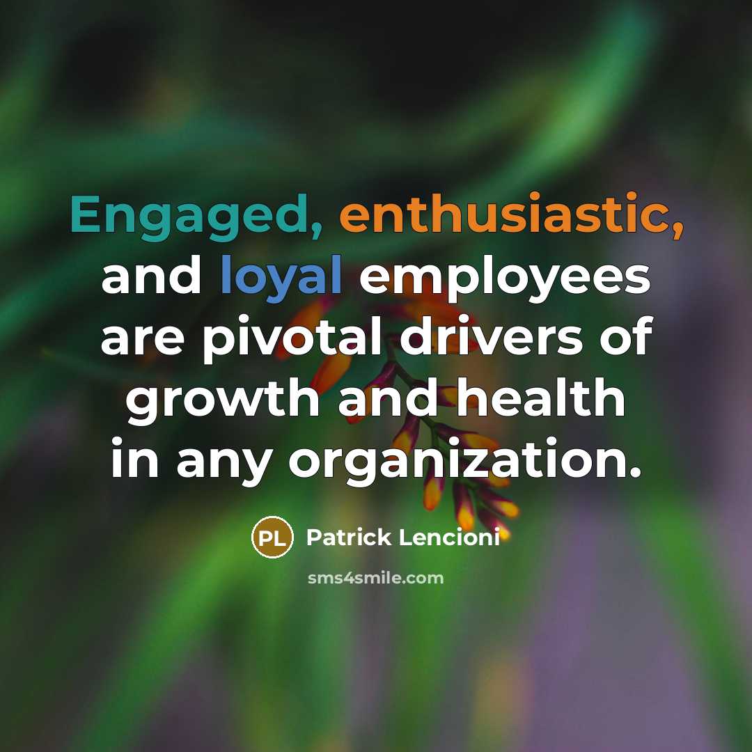 “Engaged, enthusiastic, and loyal employees are pivotal drivers of growth and health in any organization.” quote by Patrick Lencioni