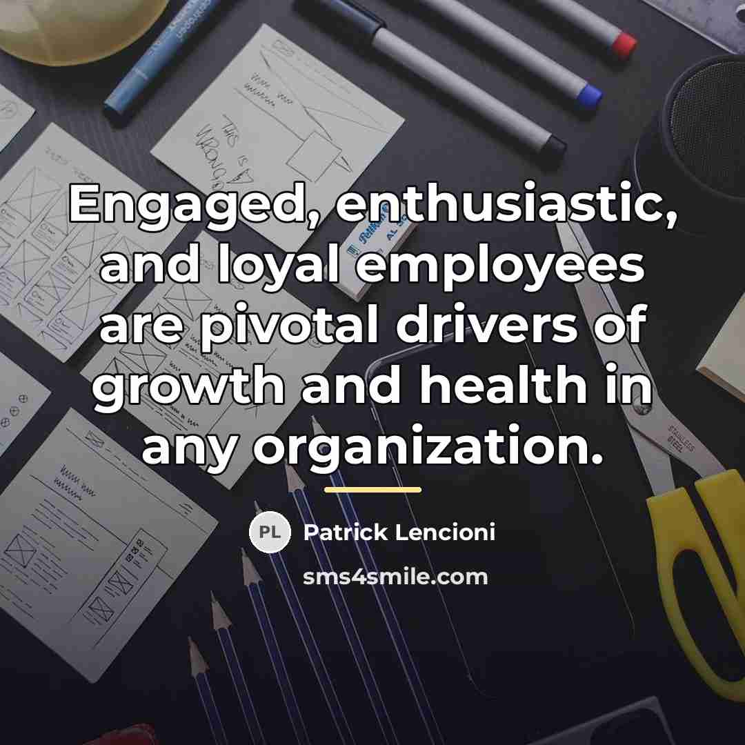 “Engaged, enthusiastic, and loyal employees are pivotal drivers of growth…” quote by Patrick Lencioni