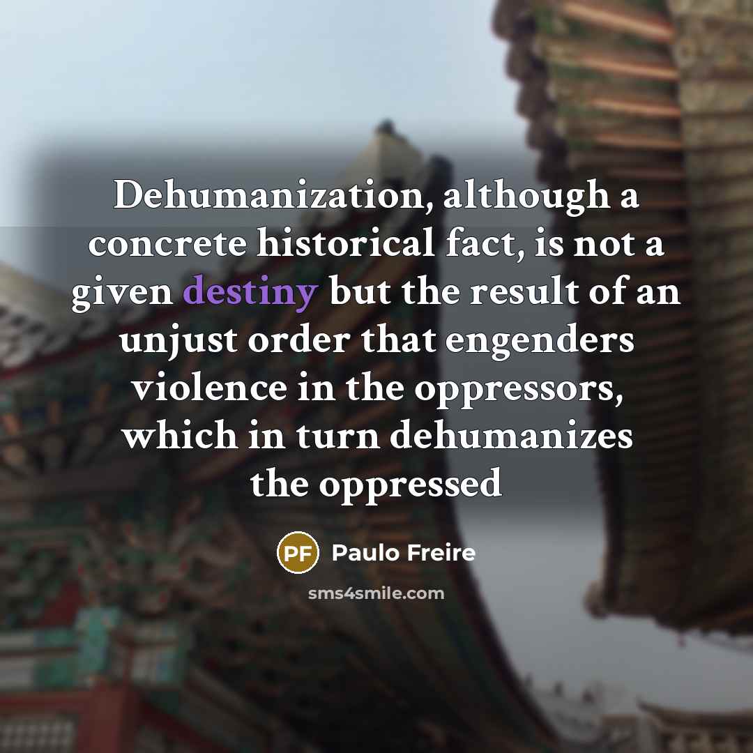 “Dehumanization, although a concrete historical fact, is not a given…” quote by Paulo Freire