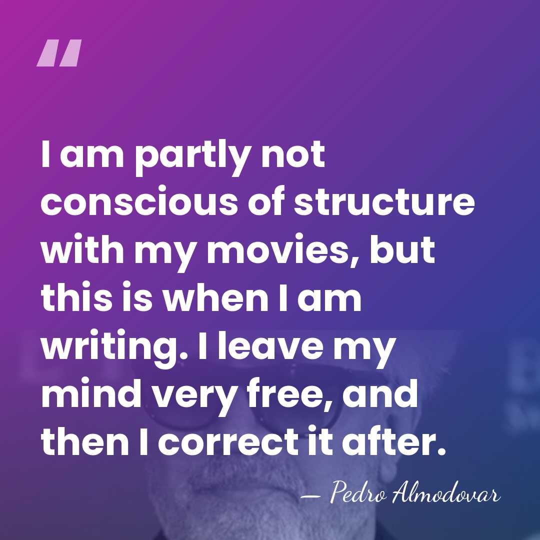 I am partly not conscious of structure with my movies, but this&hellip; - Pedro Almodovar