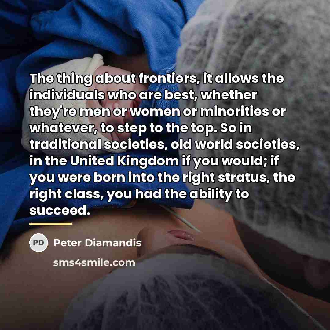 “The thing about frontiers, it allows the individuals who are…” quote by Peter Diamandis