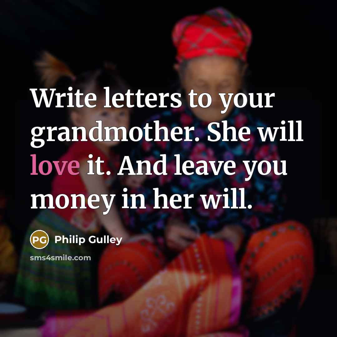 “Write letters to your grandmother. She will love it. And…” quote by Philip Gulley