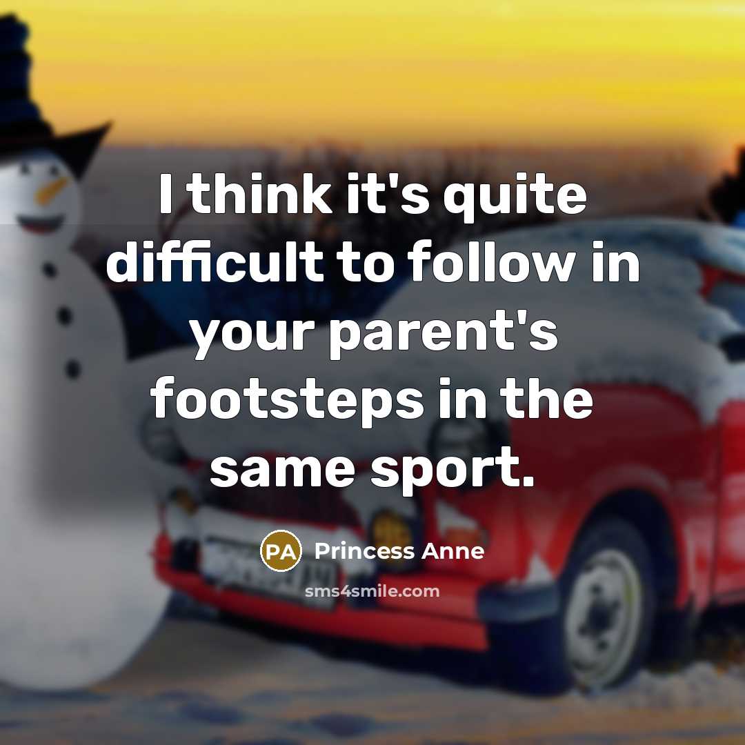 “I think it's quite difficult to follow in your parent's…” quote by Princess Anne